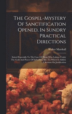 The Gospel-mystery Of Sanctification Opened, In Sundry Practical Directions 1