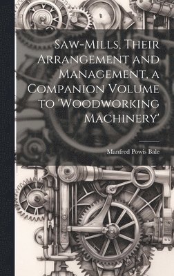 bokomslag Saw-Mills, Their Arrangement and Management, a Companion Volume to 'woodworking Machinery'