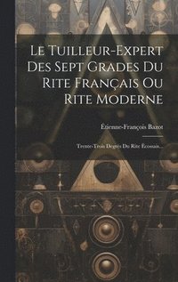bokomslag Le Tuilleur-expert Des Sept Grades Du Rite Franais Ou Rite Moderne