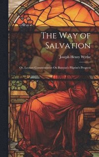 bokomslag The Way of Salvation; Or, Lecture Commentaries On Bunyan's Pilgrim's Progress