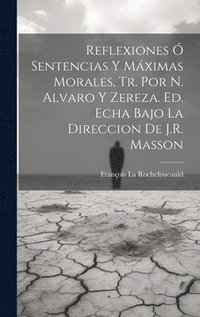 bokomslag Reflexiones  Sentencias Y Mximas Morales, Tr. Por N. Alvaro Y Zereza. Ed. Echa Bajo La Direccion De J.R. Masson