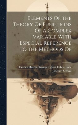 Elements Of the Theory Of Functions Of a Complex Variable With Especial Reference to the Methods Of 1