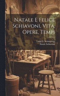 bokomslag Natale E Felice Schiavoni, Vita, Opere, Tempi