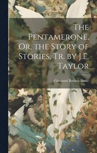 bokomslag The Pentamerone, Or, the Story of Stories, Tr. by J.E. Taylor