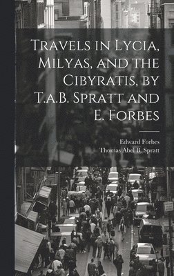 Edward Forbes, Thomas Abel B Spratt, Thomas Abel B. Spratt - Travels in Lycia, Milyas, and the Cibyratis, by T.a.B. Spratt and E. Forbes, Inbunden