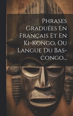 bokomslag Phrases Graduées En Français Et En Ki-kongo, Ou Langue Du Bas-congo...