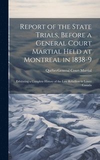 bokomslag Report of the State Trials, Before a General Court Martial Held at Montreal in 1838-9