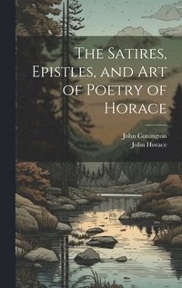 bokomslag The Satires, Epistles, and Art of Poetry of Horace