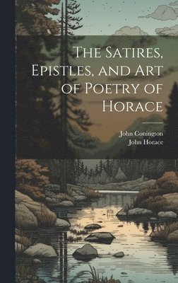 bokomslag The Satires, Epistles, and Art of Poetry of Horace