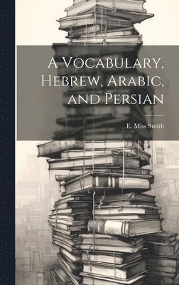 E Smith - Vocabulary, Hebrew, Arabic, and Persian, Inbunden