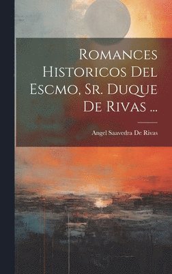 Romances Historicos Del Escmo, Sr. Duque De Rivas ... 1