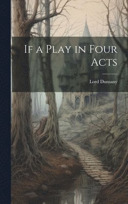 Lord Dunsany - If a Play in Four Acts, Inbunden