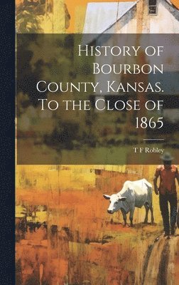 bokomslag History of Bourbon County, Kansas. To the Close of 1865