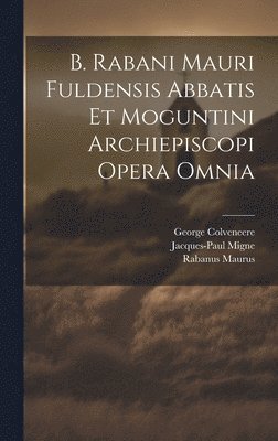 bokomslag B. Rabani Mauri Fuldensis Abbatis Et Moguntini Archiepiscopi Opera Omnia