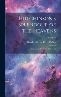 bokomslag Hutchinson's Splendour of the Heavens; a Popular Authoritative Astronomy; Volume 1