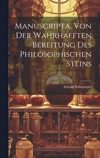 bokomslag Manuscripta, Von Der Wahrhafften Bereitung Des Philosophischen Steins