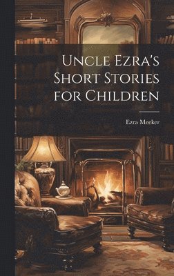 Ezra Meeker - Uncle Ezra's Short Stories for Children, Inbunden