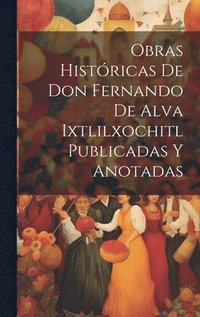 bokomslag Obras Histricas De Don Fernando De Alva Ixtlilxochitl Publicadas Y Anotadas