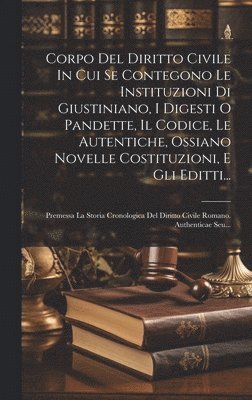 bokomslag Corpo Del Diritto Civile In Cui Se Contegono Le Instituzioni Di Giustiniano, I Digesti O Pandette, Il Codice, Le Autentiche, Ossiano Novelle Costituzioni, E Gli Editti...