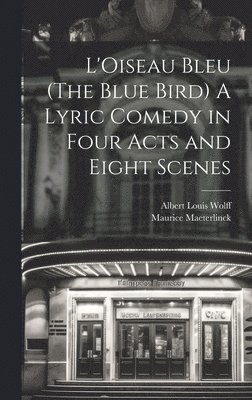 L'Oiseau Bleu (The Blue Bird) A Lyric Comedy in Four Acts and Eight Scenes 1