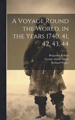 Benjamin Robins, Richard Walter, George Anson Anson - Voyage Round the World, in the Years 1740, 41, 42, 43, 44, Inbunden