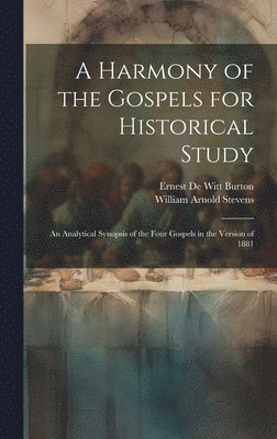 Ernest de Witt Burton, William Arnold Stevens, Ernest De Witt Burton - Harmony of the Gospels for Historical Study; an Analytical Synopsis of the Four Gospels in the Version of 1881, Inbunden