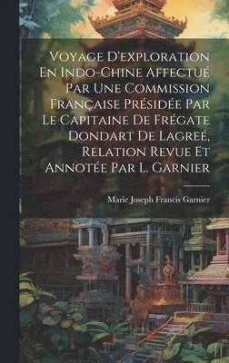 Marie Joseph Francis Garnier - Voyage D'exploration En Indo-Chine Affectué Par Une Commission Française Présidée Par Le Capitaine De Frégate Dondart De Lagreé, Relation Revue Et Annotée Par L. Garnier, Inbunden