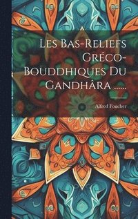 bokomslag Les Bas-reliefs Grco-bouddhiques Du Gandhra ......