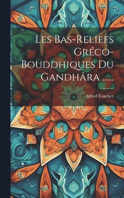 Les Bas-reliefs Grco-bouddhiques Du Gandhra ...... 1