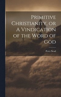 bokomslag Primitive Christianity, or A Vindication of the Word of God