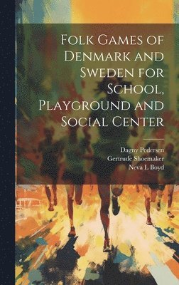 Dagny Pedersen, Neva L Boyd, Gertrude Shoemaker, Neva L. Boyd - Folk Games of Denmark and Sweden for School, Playground and Social Center, Inbunden
