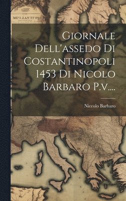 bokomslag Giornale Dell'assedo Di Costantinopoli 1453 Di Nicolo Barbaro P.v....