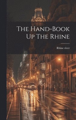 Rhine River, Rhine river - Hand-book Up The Rhine, Inbunden