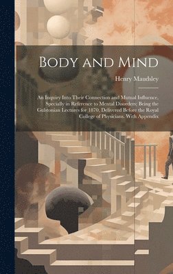 Henry Maudsley, Henry, 1835-1918, Maudsley - Body and Mind, Inbunden