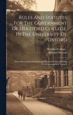 Richard Newton, Hertford College (University of Oxfor - Rules And Statutes For The Government Of Hertford College, In The University Of Oxford, Inbunden