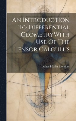 bokomslag An Introduction To Differential GeometryWith Use Of The Tensor Calculus