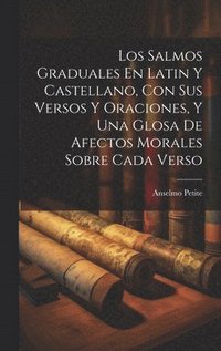 bokomslag Los Salmos Graduales En Latin Y Castellano, Con Sus Versos Y Oraciones, Y Una Glosa De Afectos Morales Sobre Cada Verso