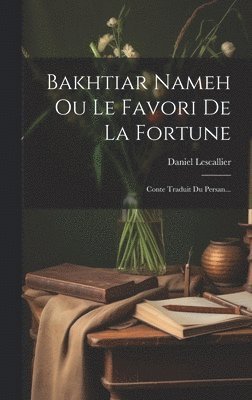 Bakhtiar Nameh Ou Le Favori De La Fortune 1