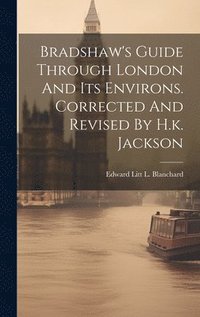 bokomslag Bradshaw's Guide Through London And Its Environs. Corrected And Revised By H.k. Jackson