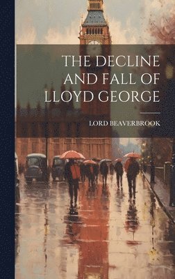 bokomslag The Decline and Fall of Lloyd George