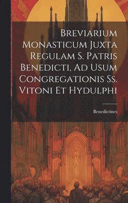 bokomslag Breviarium Monasticum Juxta Regulam S. Patris Benedicti, Ad Usum Congregationis Ss. Vitoni Et Hydulphi