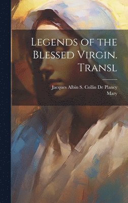 Jacques Albin Simon Collin De Plancy, Mary - Legends of the Blessed Virgin. Transl, Inbunden