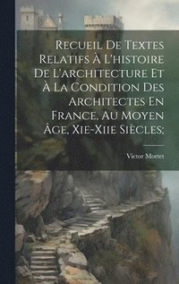 bokomslag Recueil De Textes Relatifs  L'histoire De L'architecture Et  La Condition Des Architectes En France, Au Moyen ge, Xie-xiie Sicles;