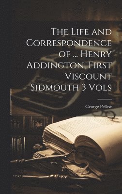 bokomslag The Life and Correspondence of ... Henry Addington, First Viscount Sidmouth 3 Vols