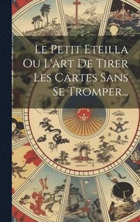 bokomslag Le Petit Eteilla Ou L'art De Tirer Les Cartes Sans Se Tromper...