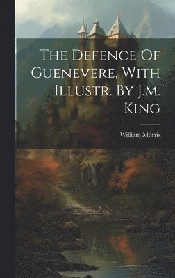 William Morris - Defence Of Guenevere, With Illustr. By J.m. King, Inbunden