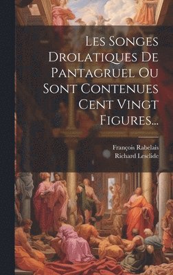 bokomslag Les Songes Drolatiques De Pantagruel Ou Sont Contenues Cent Vingt Figures...