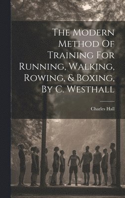 The Modern Method Of Training For Running, Walking, Rowing, & Boxing, By C. Westhall 1