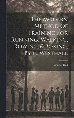 Charles Hall - Modern Method Of Training For Running, Walking, Rowing, & Boxing, By C. Westhall, Inbunden