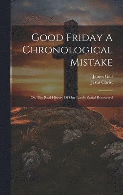 Good Friday A Chronological Mistake